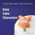 Cover: Carol Deacon's Little Book of Easy Cake Characters - Carol Deacon Cakes