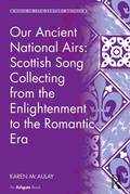 Cover: Our Ancient National Airs: Scottish Song Collecting from the Enlightenment to the Romantic Era - Routledge