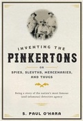 Cover: Inventing the Pinkertons; or, Spies, Sleuths, Mercenaries, and Thugs - Johns Hopkins University Press