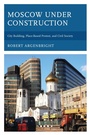 Cover: Moscow under Construction - Lexington Books