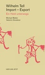 Cover: Wilhelm Tell, Import - Export - Hier und Jetzt