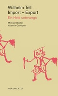 Cover: Wilhelm Tell, Import - Export - Hier und Jetzt