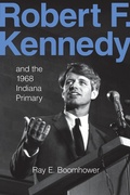 Cover: Robert F. Kennedy and the 1968 Indiana Primary - Indiana University Press