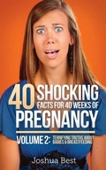 Cover: 40 Shocking Facts for 40 Weeks of Pregnancy - Volume 2 - Unprecedented Press LLC