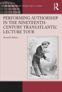 Enlarge image Cover: Performing Authorship in the Nineteenth-Century Transatlantic Lecture Tour - Routledge