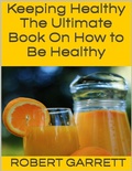 Cover: Keeping Healthy: The Ultimate Book On How to Be Healthy - Lulu.com