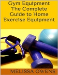 Cover: Gym Equipment: The Complete Guide to Home Exercise Equipment - Lulu.com