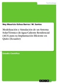 Cover: Modelizacion y Simulacion de un Sistema Solar Termico de Agua Caliente Residencial (ACS) para su Implantacion Eficiente en Quito (Ecuador) - GRIN Verlag