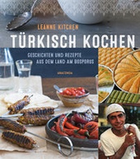 Abbildung von: Türkisch kochen - Geschichten und Rezepte aus dem Land am Bosporus - Anaconda Verlag