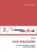 Cover: Mit der Chi-Machine zu neuer Lebenskraft, Vitalit&auml;t und Lebensenergie - Andreas Ingbert Heine