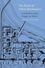 Cover: The Roots of Urban Renaissance - Harvard University Press