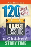 Cover: 120 Quick and Easy Object Lessons for Children's Story Time - Pacific Press Publishing Association