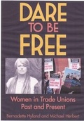 Cover: Dare to be Free: Women in Trade Unions, Past and Present - Mary Quaile Club