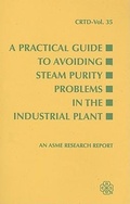 Cover: A Practical Guide to Avoiding Steam Purity Problems in Industrial Plants - American Society of Mechanical Engineers,U.S.