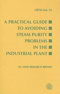 Enlarge image Cover: A Practical Guide to Avoiding Steam Purity Problems in Industrial Plants - American Society of Mechanical Engineers,U.S.
