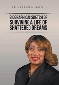 Cover: Biographical Sketch of Surviving A life of Shattered Dreams - Xlibris