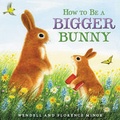 Cover: How To Be A Bigger Bunny - Katherine Tegen Books