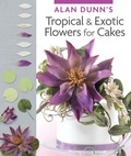 Cover: Alan Dunn's Tropical & Exotic Flowers for Cakes - IMM Lifestyle Books