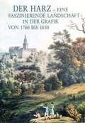 Cover: Der Harz - eine faszinierende Landschaft in der Grafik von 1780-1830 - J&uuml;ttners