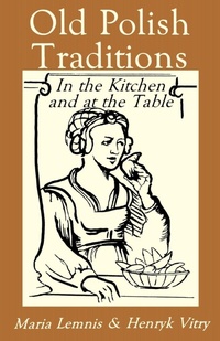 Abbildung von: Old Polish Traditions in the Kitchen and at the Table - Hippocrene Books Inc.,U.S.