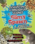 Cover: Disgusting and Dreadful Science: Slimy Spawn and Other Gruesome Life Cycles - Franklin Watts Ltd