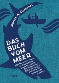Abbildung von: Das Buch vom Meer oder Wie zwei Freunde im Schlauchboot ausziehen, um im Nordmeer einen Eishai zu fangen, und dafür ein ganzes Jahr brauchen - DVA