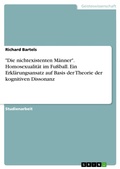 Cover: "Die nichtexistenten M&auml;nner". Homosexualit&auml;t im Fu&szlig;ball. Ein Erkl&auml;rungsansatz auf Basis der Theorie der kognitiven Dissonanz - GRIN Verlag