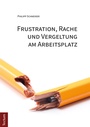 Cover: Frustration, Rache und Vergeltung am Arbeitsplatz - Tectum Wissenschaftsverlag
