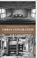 Cover: Urban Explorer. Lost Places in Sachsen-Anhalt - Mitteldeutscher Verlag