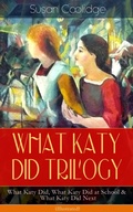 Cover: WHAT KATY DID TRILOGY - What Katy Did, What Katy Did at School & What Katy Did Next (Illustrated) - e-artnow