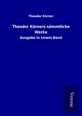 Cover: Theodor K&ouml;rners s&auml;mmtliche Werke - TP Verone Publishing