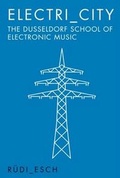 Cover: Electri_City: The Dusseldorf School of Electronic Music - Omnibus Press