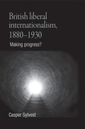 Cover: British Liberal Internationalism, 1880-1930 - Manchester University Press