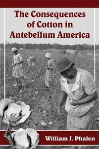 Abbildung von: The Consequences of Cotton in Antebellum America - McFarland & Co Inc