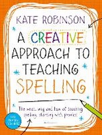 Enlarge image Cover: A Creative Approach to Teaching Spelling: The what, why and how of teaching spelling, starting with phonics - Bloomsbury Education