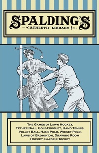 Abbildung von: Spalding's Athletic Library - The Games of Lawn Hockey, Tether Ball, Golf-Croquet, Hand Tennis, Volley Ball, Hand Polo, Wicket Polo, Laws of Badminton, Drawing Room Hockey, Garden Hockey - READ COUNTRY BOOKS