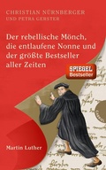 Cover: Der rebellische M&ouml;nch, die entlaufene Nonne und der gr&ouml;&szlig;te Bestseller aller Zeiten, Martin Luther - Gabriel