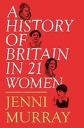 Cover: A History of Britain in 21 Women - Oneworld Publications