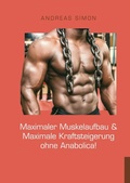 Cover: Maximaler Muskelaufbau & Maximale Kraftsteigerung ohne Anabolica! - Books on Demand