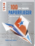 Cover: 100 spektakul&auml;re Papierflieger ganz easy falten - frechverlag GmbH