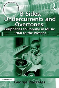 Abbildung von: B-Sides, Undercurrents and Overtones: Peripheries to Popular in Music, 1960 to the Present - Routledge