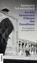 Cover: Ausgew&auml;hlte Werke von Annemarie Schwarzenbach / An den &auml;ussersten Fl&uuml;ssen des Paradieses - Lenos Verlag