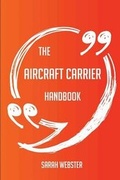 Cover: The Aircraft Carrier Handbook - Everything You Need to Know about Aircraft Carrier - Emereo Publishing