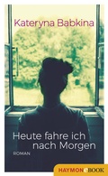 Cover: Heute fahre ich nach Morgen - Haymon Verlag