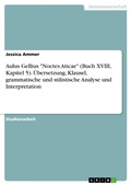 Cover: Aulus Gellius "Noctes Aticae" (Buch XVIII, Kapitel 5). UEbersetzung, Klausel, grammatische und stilistische Analyse und Interpretation - GRIN Verlag