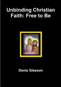 Enlarge image Cover: Unbinding Christian Faith: Free to be - Lulu.com