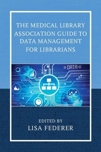 Enlarge image Cover: The Medical Library Association Guide to Data Management for Librarians - Rowman & Littlefield Publishers