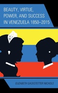 Cover: Beauty, Virtue, Power, and Success in Venezuela 1850-2015 - Lexington Books