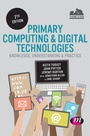 Cover: Primary Computing and Digital Technologies: Knowledge, Understanding and Practice - Learning Matters Ltd