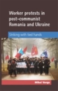 Cover: Worker Protests in Post-Communist Romania and Ukraine - Manchester University Press